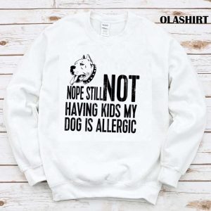 Pitbull Dog Nope Still Not Having Kids My Dog Is Allergic Shirt 1