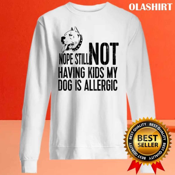 Pitbull Dog Nope Still Not Having Kids My Dog Is Allergic Shirt