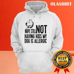 Pitbull Dog Nope Still Not Having Kids My Dog Is Allergic Shirt 3