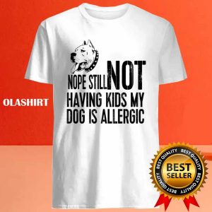 Pitbull Dog Nope Still Not Having Kids My Dog Is Allergic Shirt 4