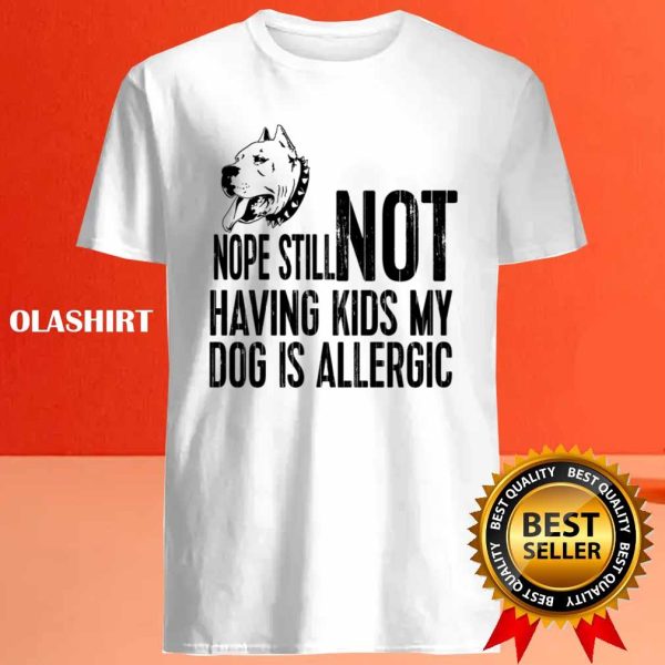 Pitbull Dog Nope Still Not Having Kids My Dog Is Allergic Shirt