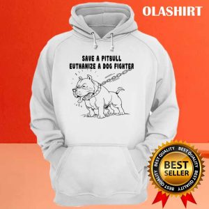 Pitbull Save A Pitbull Euthanize A Dog Fighter Shirt 3