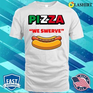 Pizza We Swerve Hotdog T shirt Funny Pizza Hotdog Food Lovers Funny Pizza We Swerve T shirt 2