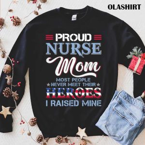 Proud Nurse Mom Most People Never Meet Their Heros I Raised Mine T shirt 1