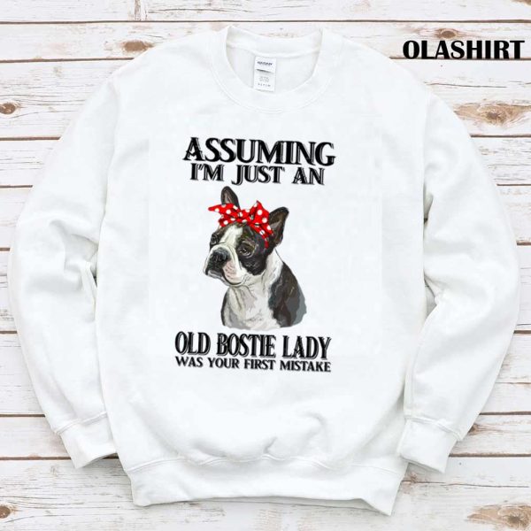 Pug Dog Assuming I’m An Old Bostie Lady Was Your First Mistake T-shirt