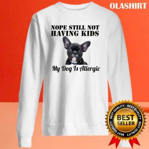 Pug Dog Nope Still Not Having Kids My Dog Is Allergic Shirt 2