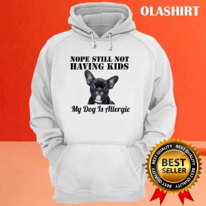 Pug Dog Nope Still Not Having Kids My Dog Is Allergic Shirt 3