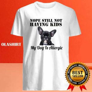 Pug Dog Nope Still Not Having Kids My Dog Is Allergic Shirt 4