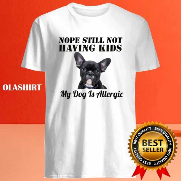 Pug Dog Nope Still Not Having Kids My Dog Is Allergic Shirt