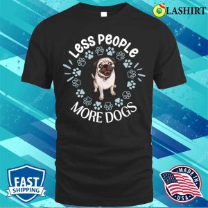 Pug T shirt Less People More Dogs Pug Dog T shirt 1