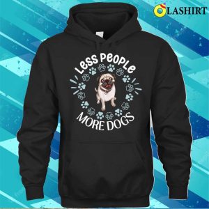 Pug T shirt Less People More Dogs Pug Dog T shirt 3