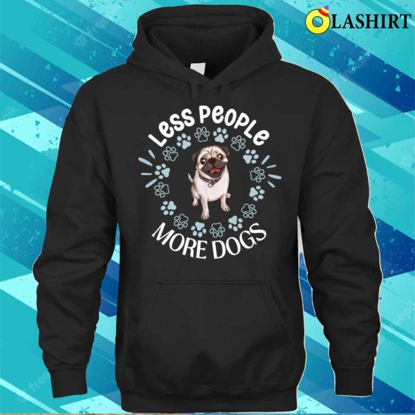 Pug T-shirt, Less People More Dogs Pug Dog T-shirt