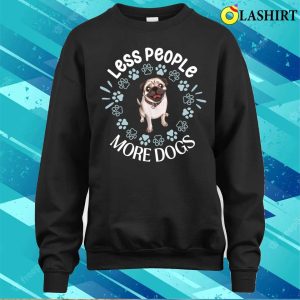 Pug T shirt Less People More Dogs Pug Dog T shirt 4