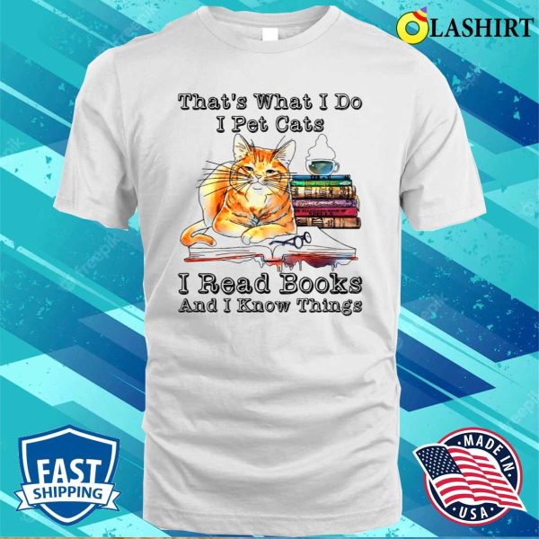 Reader That’s What I Do I Pet Cats I Read Books I Know Things T-shirt, Cat Lady Reading Tee