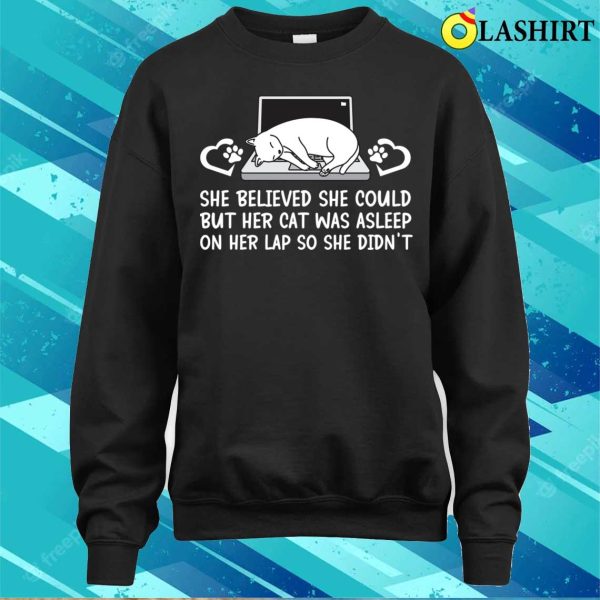 She Believed She Could But Her Cat Was Asleep On Her Lap So She Didnt T-shirt