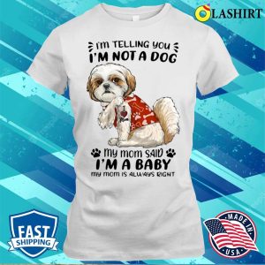 Shih Tzu Im Telling You Im Not A Dog My Mom Said Im A Baby T shirt 1