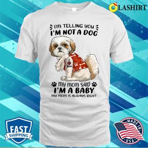 Shih Tzu Im Telling You Im Not A Dog My Mom Said Im A Baby T shirt 2