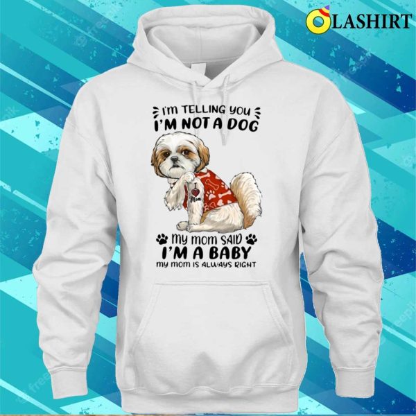 Shih Tzu I’m Telling You I’m Not A Dog My Mom Said I’m A Baby T-shirt