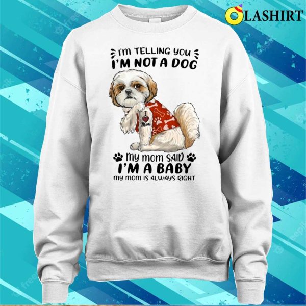 Shih Tzu I’m Telling You I’m Not A Dog My Mom Said I’m A Baby T-shirt