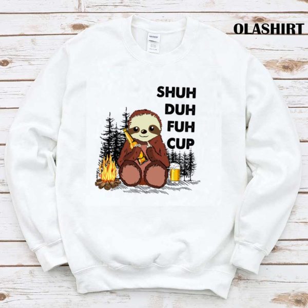 Shuh Duh Fuh Cup Sloth Drinking Beer Camping T-shirt