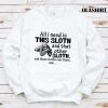 Sloth All I Need Is This Sloth And That Other Sloth T-shirt