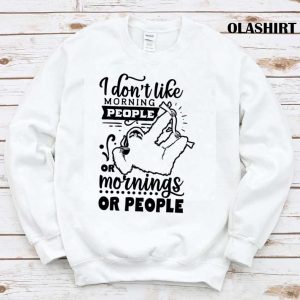 Sloth I Dont Like Morning People Or Mornings Or People Shirt 1