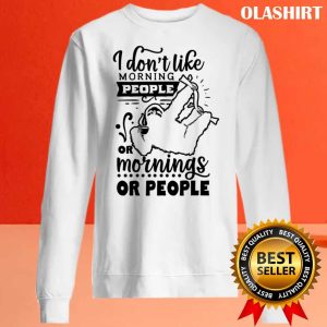 Sloth I Dont Like Morning People Or Mornings Or People Shirt 2