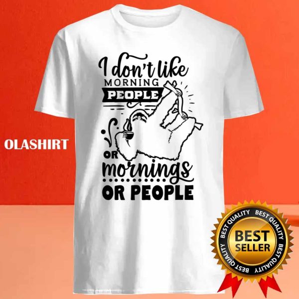 Sloth I Don’t Like Morning People Or Mornings Or People Shirt