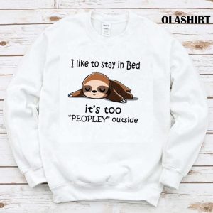 Sloth I Like To Stay In Bed Its Too Peopley Outside Sloth T shirt 1