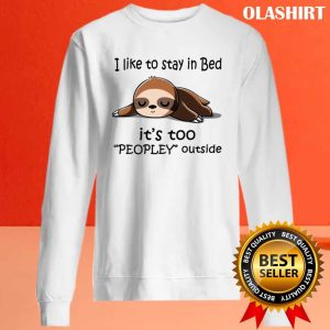 Sloth I Like To Stay In Bed Its Too Peopley Outside Sloth T shirt 2