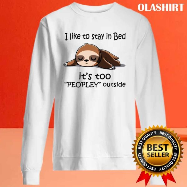 Sloth I Like To Stay In Bed It’s Too Peopley Outside Sloth T-shirt