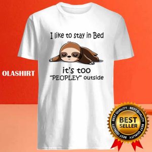 Sloth I Like To Stay In Bed Its Too Peopley Outside Sloth T shirt 4