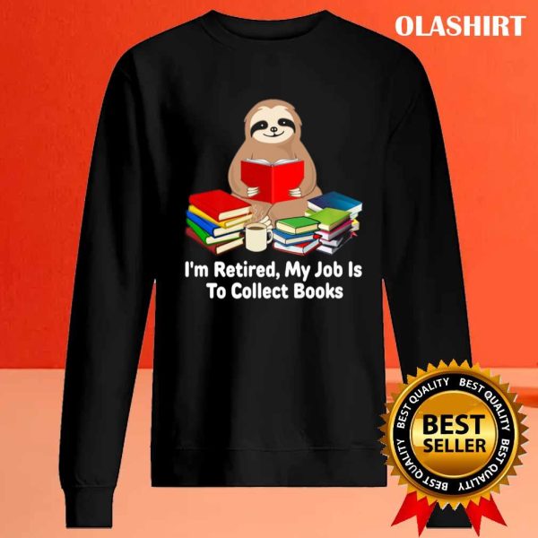 Sloth I’m Retired My Job Is To Collect Books For Student T-shirt