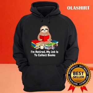 Sloth Im Retired My Job Is To Collect Books For Student T shirt 3