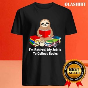 Sloth Im Retired My Job Is To Collect Books For Student T shirt 4