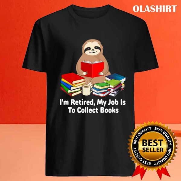 Sloth I’m Retired My Job Is To Collect Books For Student T-shirt