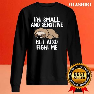 Sloth I’m Small And Sensitive But Also Fight Me Shirt