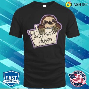 Sloth Just Slow Down T shirt Sloth Just Slow Down T shirt 1