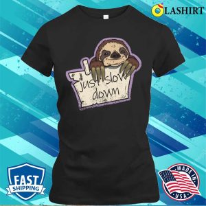 Sloth Just Slow Down T shirt Sloth Just Slow Down T shirt 2