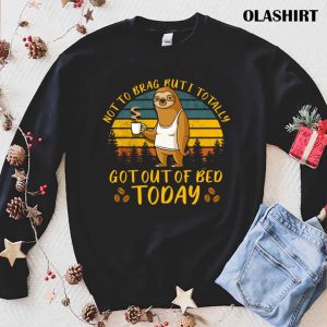 Sloth Not To Brag But I Totally Got Out Of Bed Today Vintage T-shirt