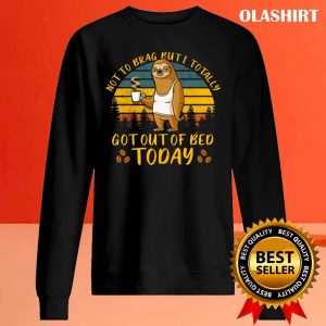 Sloth Not To Brag But I Totally Got Out Of Bed Today Vintage T shirt 2