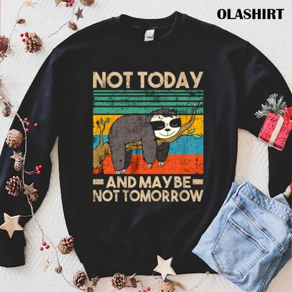 Sloth Not Today And Not Tomorrow Funny Qoute Shirt