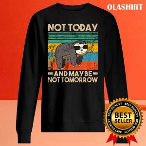 Sloth Not Today And Not Tomorrow Funny Qoute Shirt