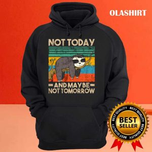 Sloth Not Today And Not Tomorrow Funny Qoute Shirt 3