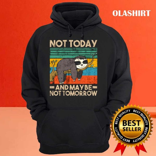 Sloth Not Today And Not Tomorrow Funny Qoute Shirt