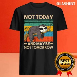 Sloth Not Today And Not Tomorrow Funny Qoute Shirt 4