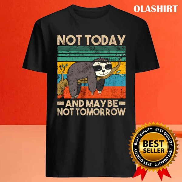 Sloth Not Today And Not Tomorrow Funny Qoute Shirt