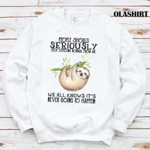 Sloth People Should Seriously Stop Expecting Normal From Me Shirt 1