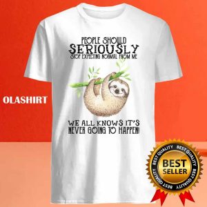 Sloth People Should Seriously Stop Expecting Normal From Me Shirt 4