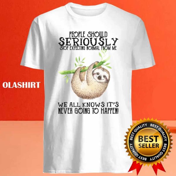 Sloth People Should Seriously Stop Expecting Normal From Me Shirt